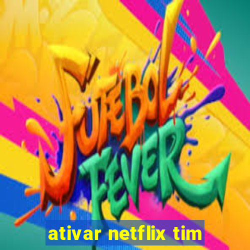 ativar netflix tim